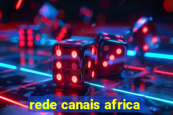 rede canais africa